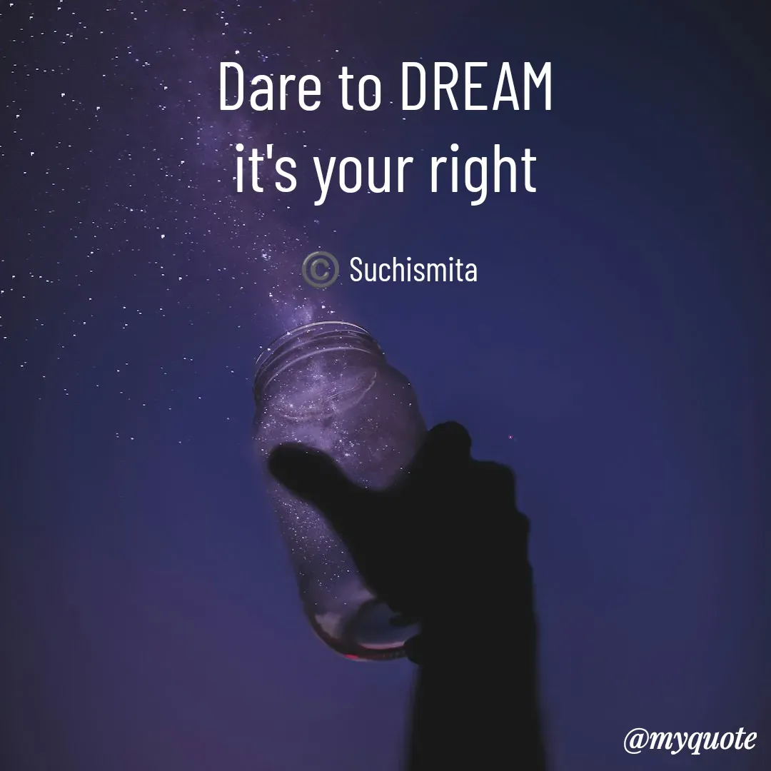 Quote by Suchismita - Dare to DREAM 
it's your right 

©️ Suchismita  - Made using Quotes Creator App, Post Maker App