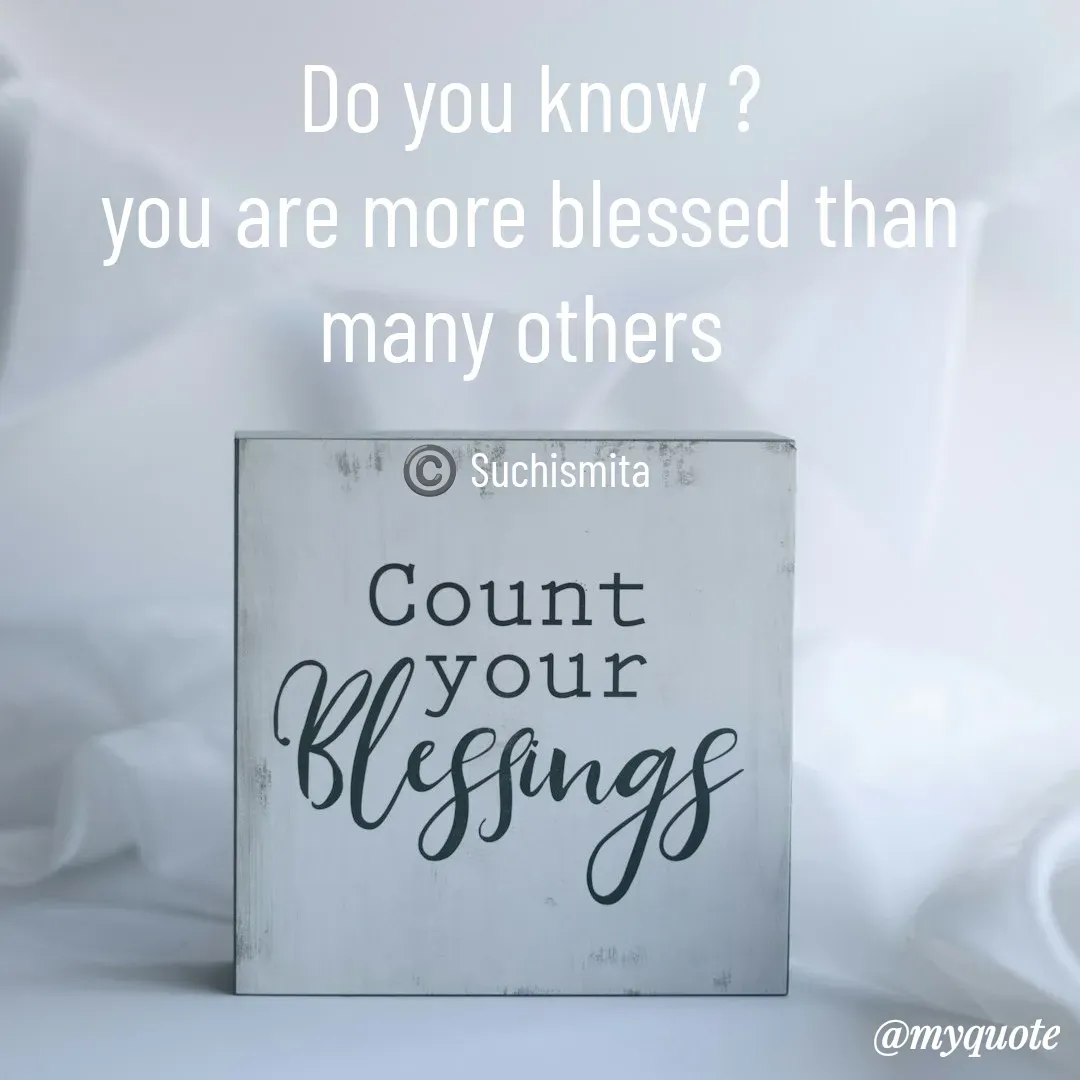 Quote by Suchismita - Do you know ?
you are more blessed than many others 

©️ Suchismita  - Made using Quotes Creator App, Post Maker App