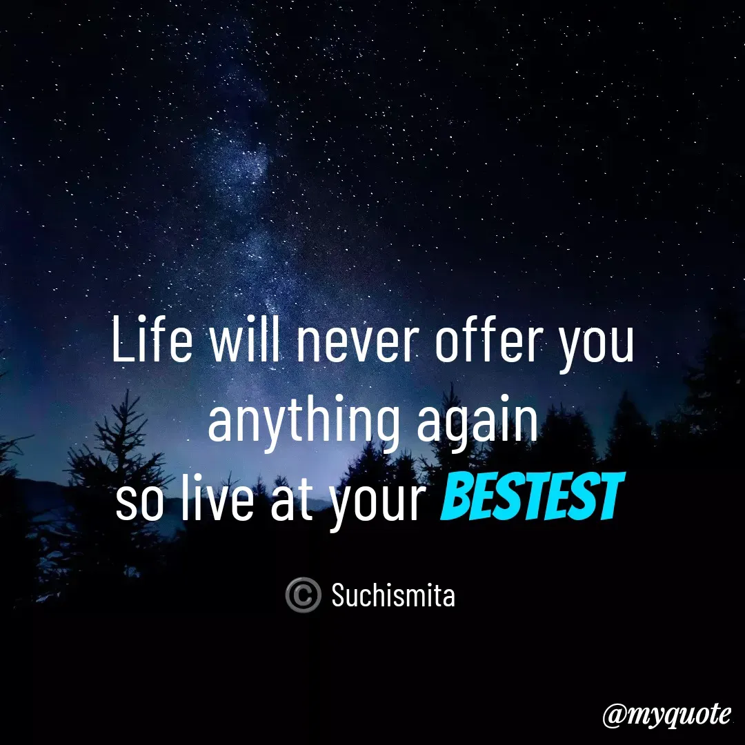 Quote by Suchismita - Life will never offer you anything again
so live at your bestest 

©️ Suchismita  - Made using Quotes Creator App, Post Maker App