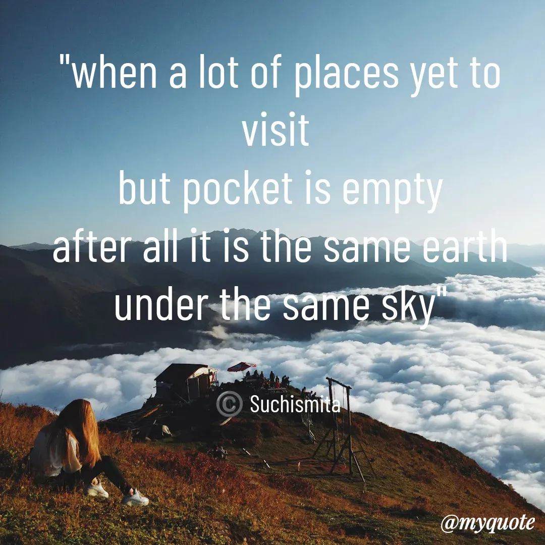 Quote by Suchismita - "when a lot of places yet to visit 
but pocket is empty
after all it is the same earth under the same sky"


©️ Suchismita  - Made using Quotes Creator App, Post Maker App