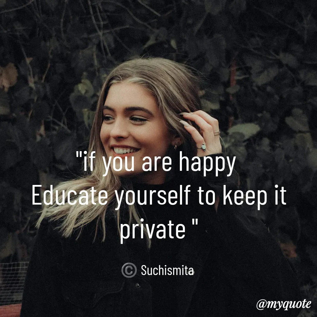 Quote by Suchismita - "if you are happy 
Educate yourself to keep it private "

©️ Suchismita  - Made using Quotes Creator App, Post Maker App