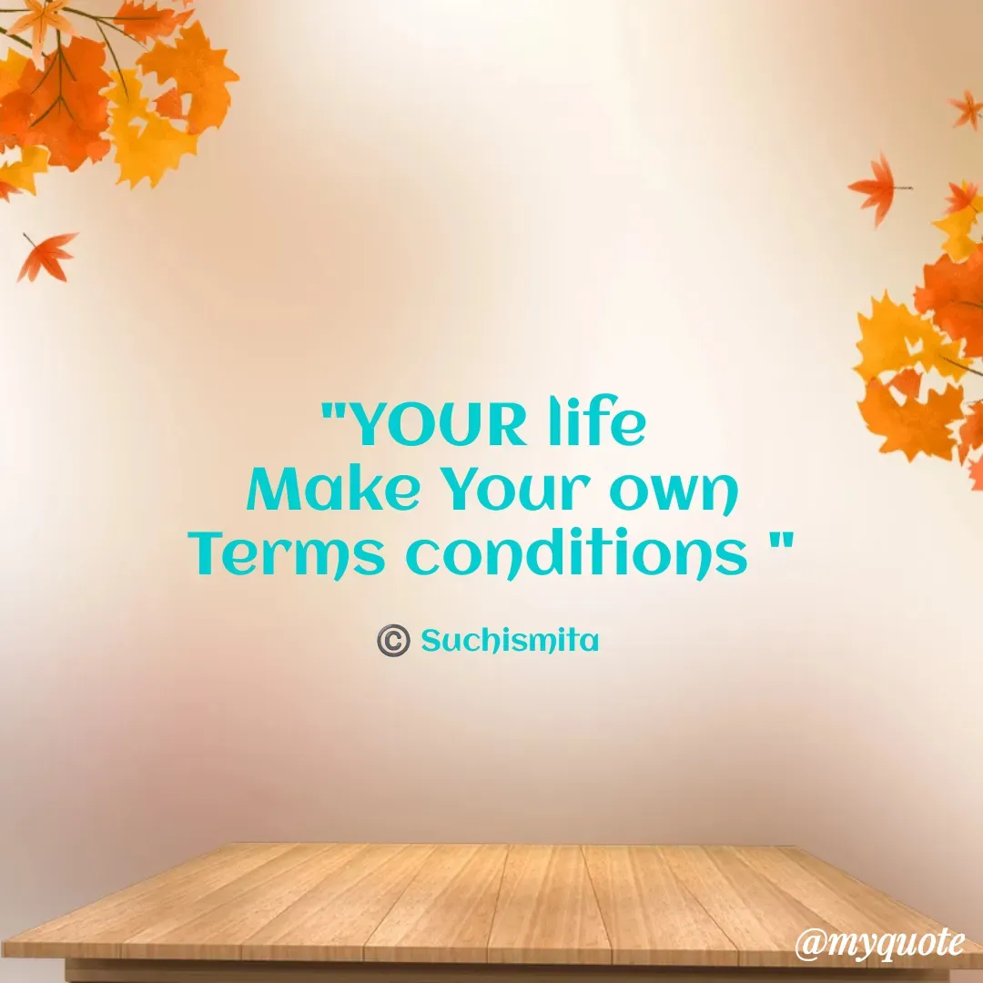 Quote by Suchismita - "YOUR life 
Make Your own
Terms conditions "

©️ Suchismita  - Made using Quotes Creator App, Post Maker App