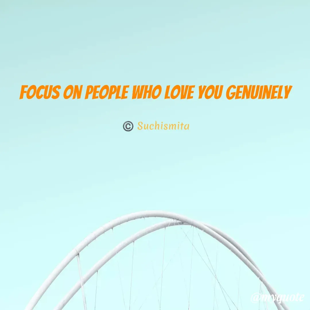 Quote by Suchismita - focus on people who love you genuinely 

©️ Suchismita  - Made using Quotes Creator App, Post Maker App