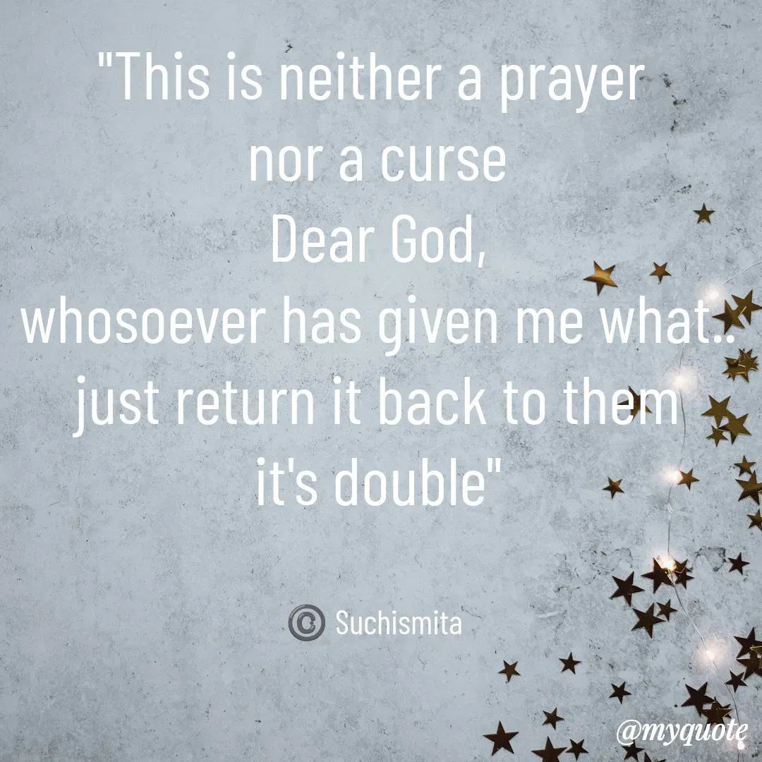 Quote by Suchismita - "This is neither a prayer 
nor a curse
Dear God,
whosoever has given me what..
just return it back to them
it's double"


©️ Suchismita  - Made using Quotes Creator App, Post Maker App