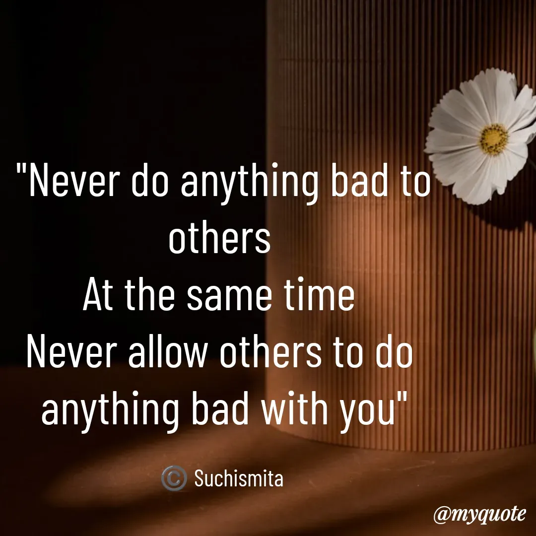 Quote by Suchismita - "Never do anything bad to others 
At the same time 
Never allow others to do 
anything bad with you"

©️ Suchismita  - Made using Quotes Creator App, Post Maker App