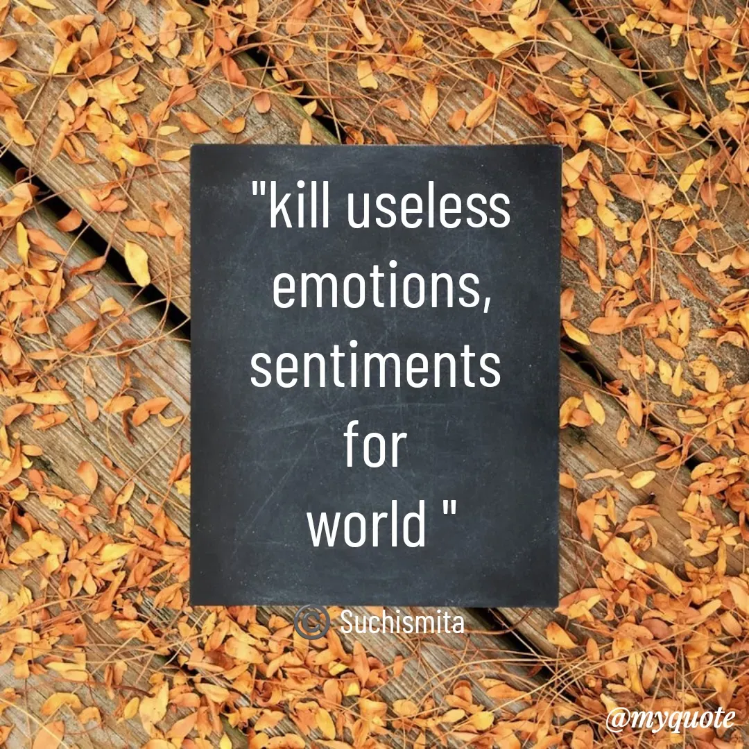 Quote by Suchismita - "kill useless
emotions,
sentiments 
for 
world "

©️ Suchismita  - Made using Quotes Creator App, Post Maker App