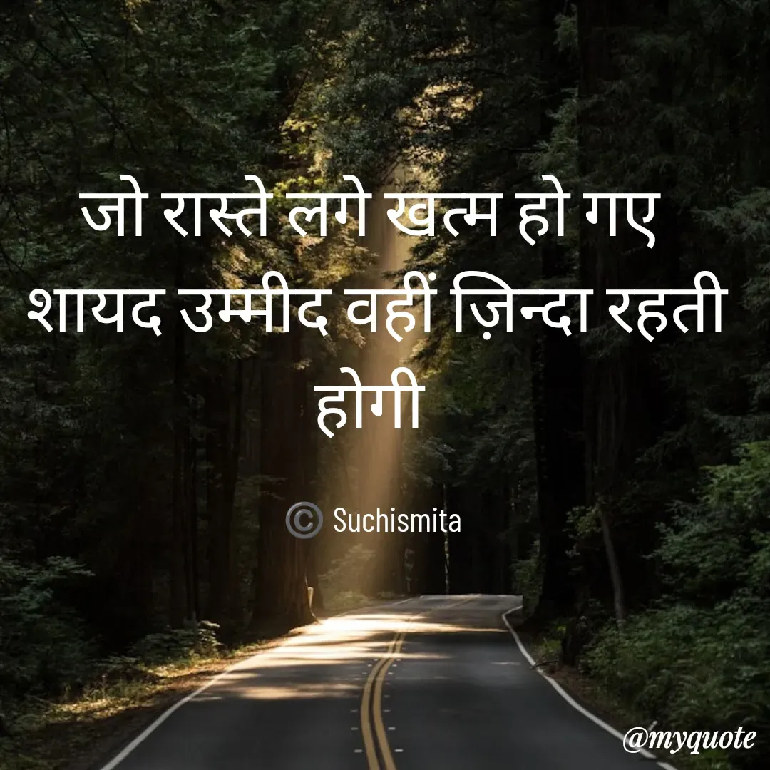 Quote by Suchismita - जो रास्ते लगे खत्म हो गए 
शायद उम्मीद वहीं ज़िन्दा रहती होगी 

©️ Suchismita  - Made using Quotes Creator App, Post Maker App