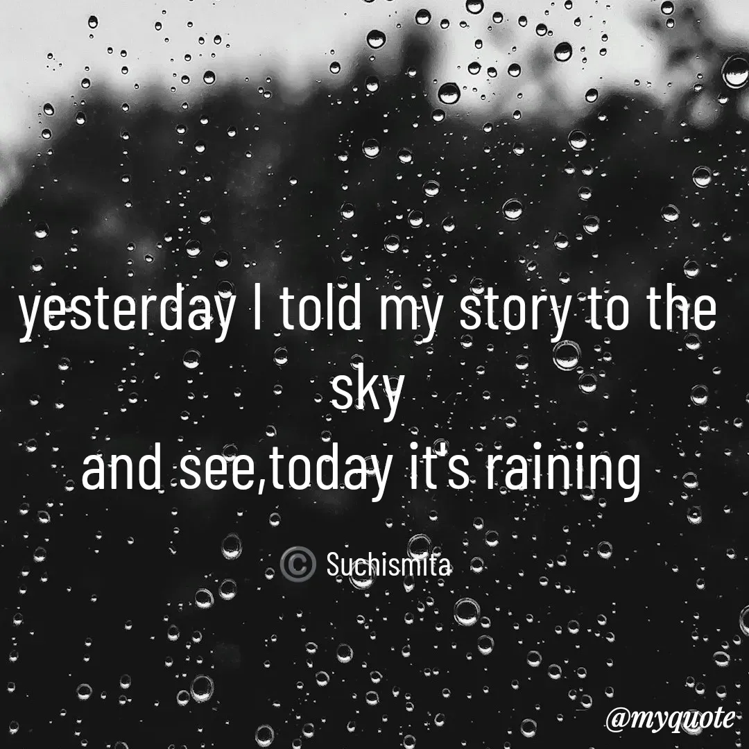 Quote by Suchismita - yesterday I told my story to the sky
and see,today it's raining 

©️ Suchismita  - Made using Quotes Creator App, Post Maker App
