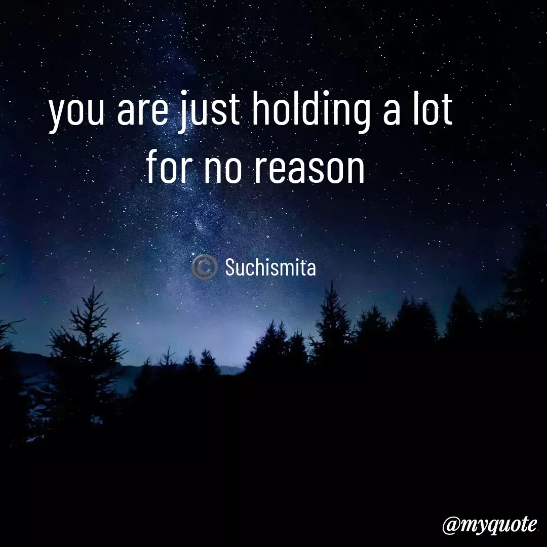 Quote by Suchismita - you are just holding a lot 
for no reason


©️ Suchismita  - Made using Quotes Creator App, Post Maker App