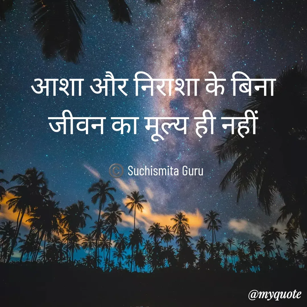 Quote by Suchismita - आशा और निराशा के बिना 
जीवन का मूल्य ही नहीं 

 ©️ Suchismita Guru  - Made using Quotes Creator App, Post Maker App
