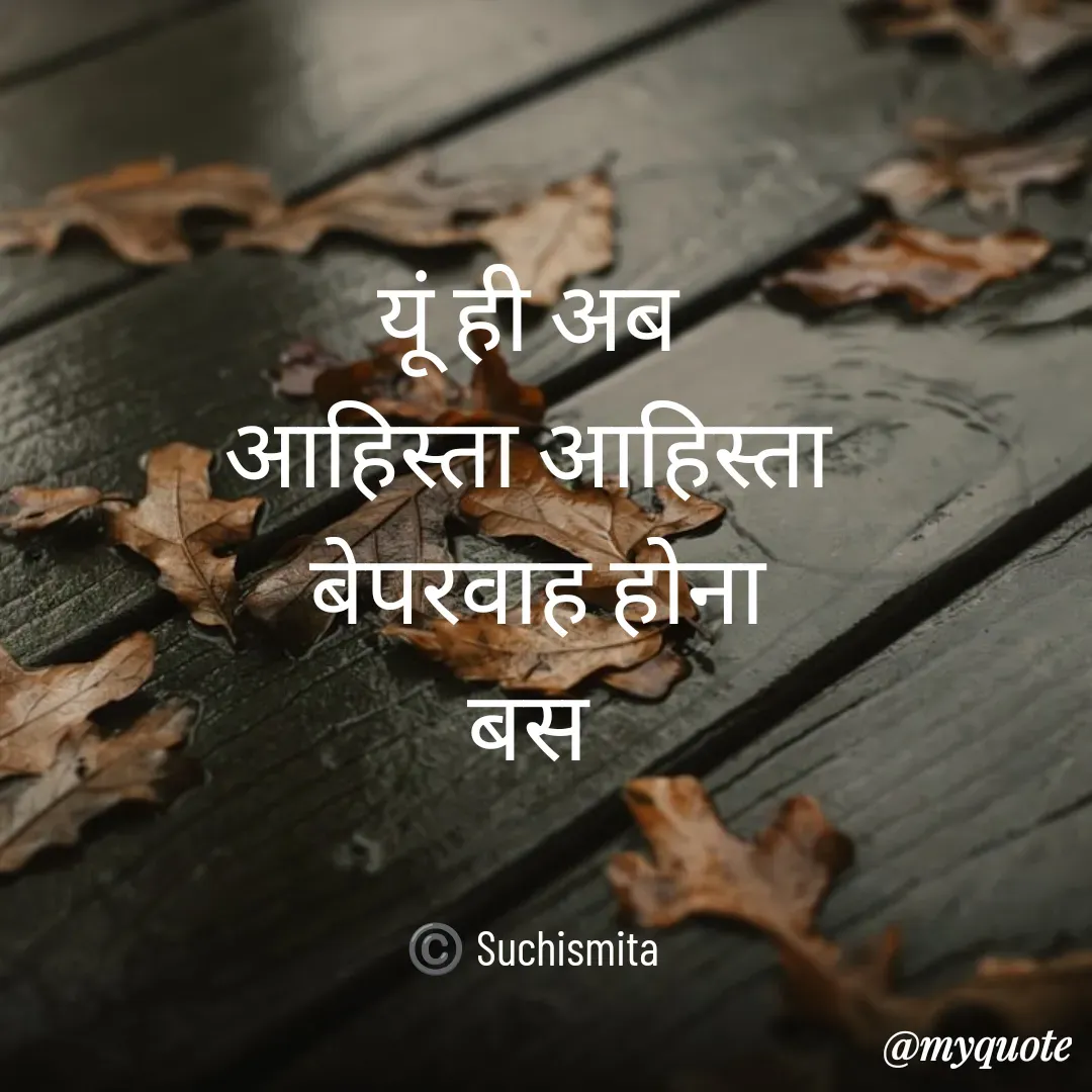 Quote by Suchismita - यूं ही अब 
आहिस्ता आहिस्ता 
 बेपरवाह होना 
बस 


©️ Suchismita  - Made using Quotes Creator App, Post Maker App