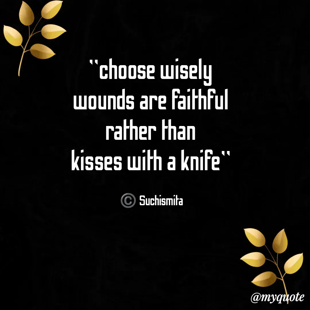 Quote by Suchismita - "choose wisely 
wounds are faithful 
rather than 
kisses with a knife" 

©️ Suchismita  - Made using Quotes Creator App, Post Maker App