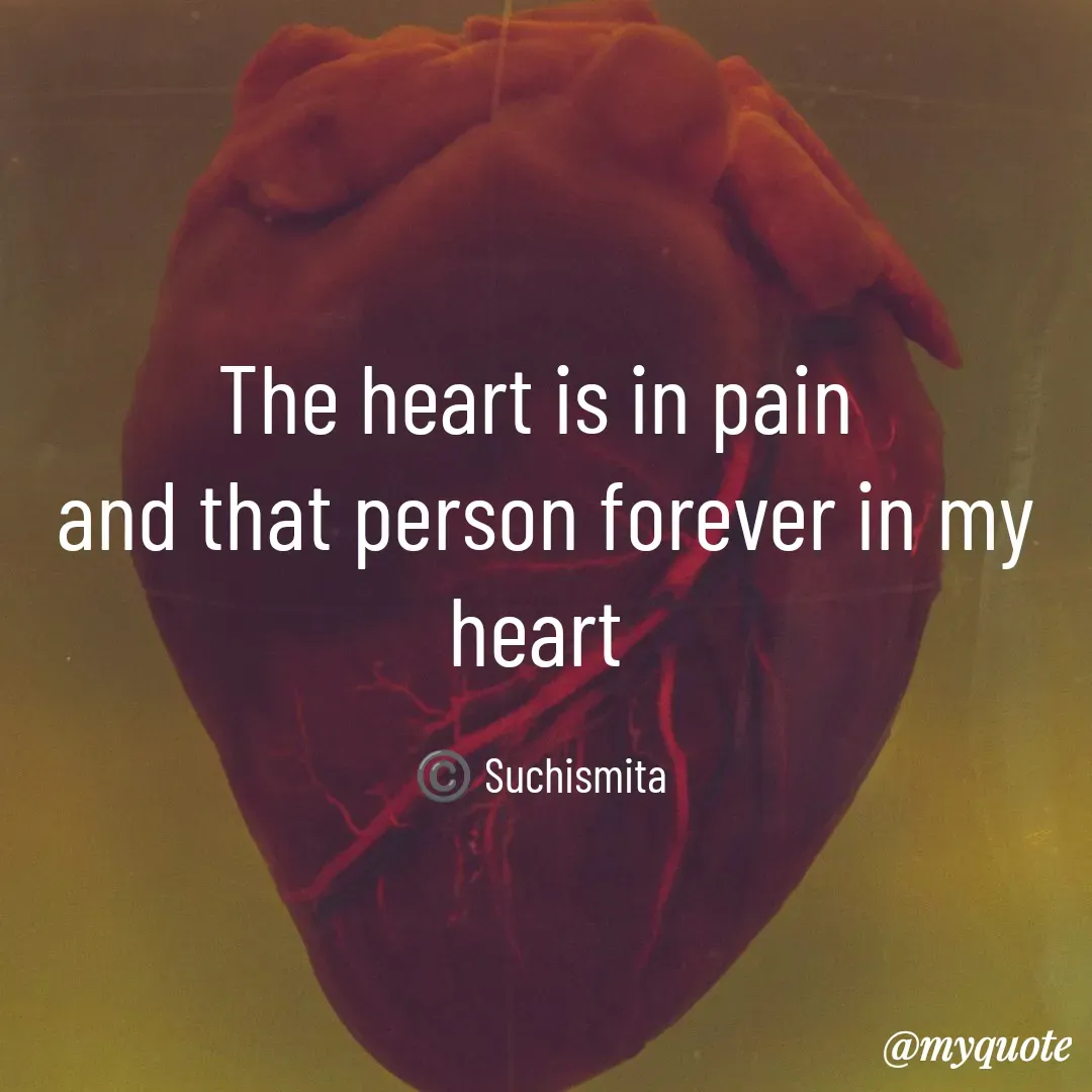 Quote by Suchismita - The heart is in pain 
and that person forever in my heart 

©️ Suchismita  - Made using Quotes Creator App, Post Maker App