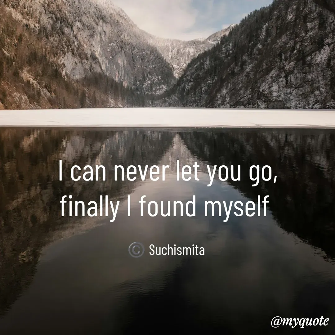 Quote by Suchismita - I can never let you go,
finally I found myself 

©️ Suchismita  - Made using Quotes Creator App, Post Maker App