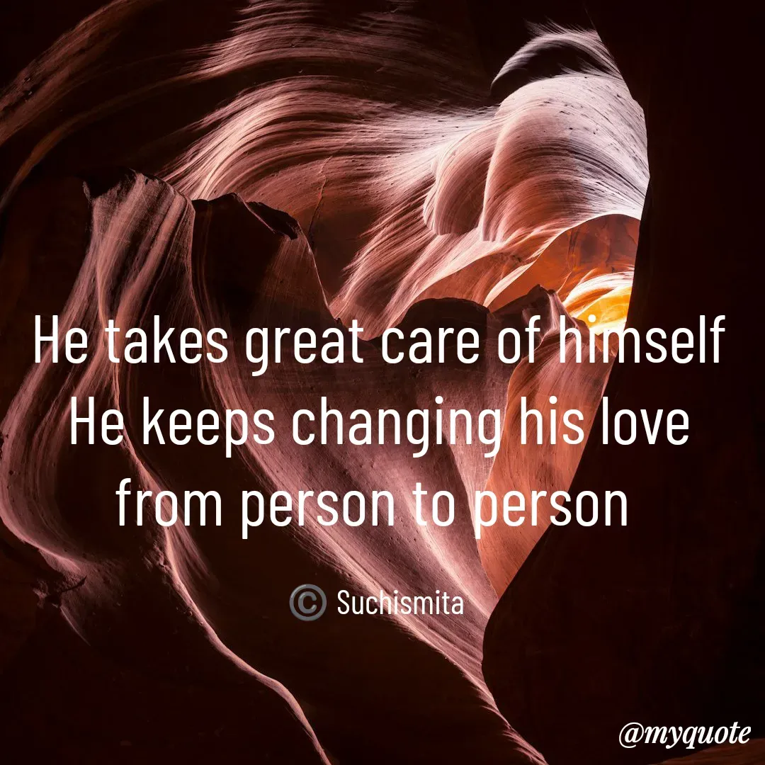 Quote by Suchismita - He takes great care of himself
He keeps changing his love from person to person 

©️ Suchismita  - Made using Quotes Creator App, Post Maker App