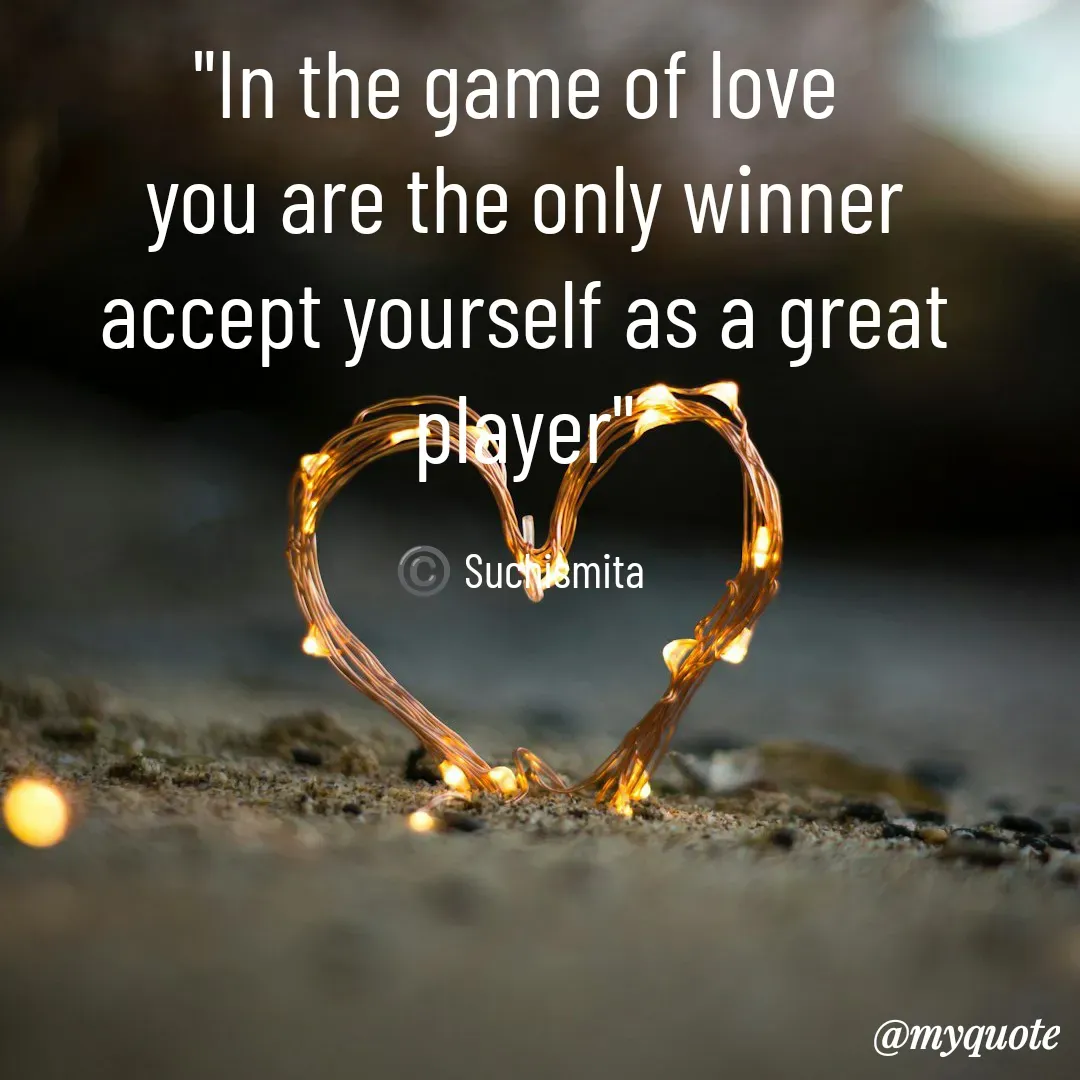 Quote by Suchismita - "In the game of love 
you are the only winner
accept yourself as a great  player"

©️ Suchismita  - Made using Quotes Creator App, Post Maker App