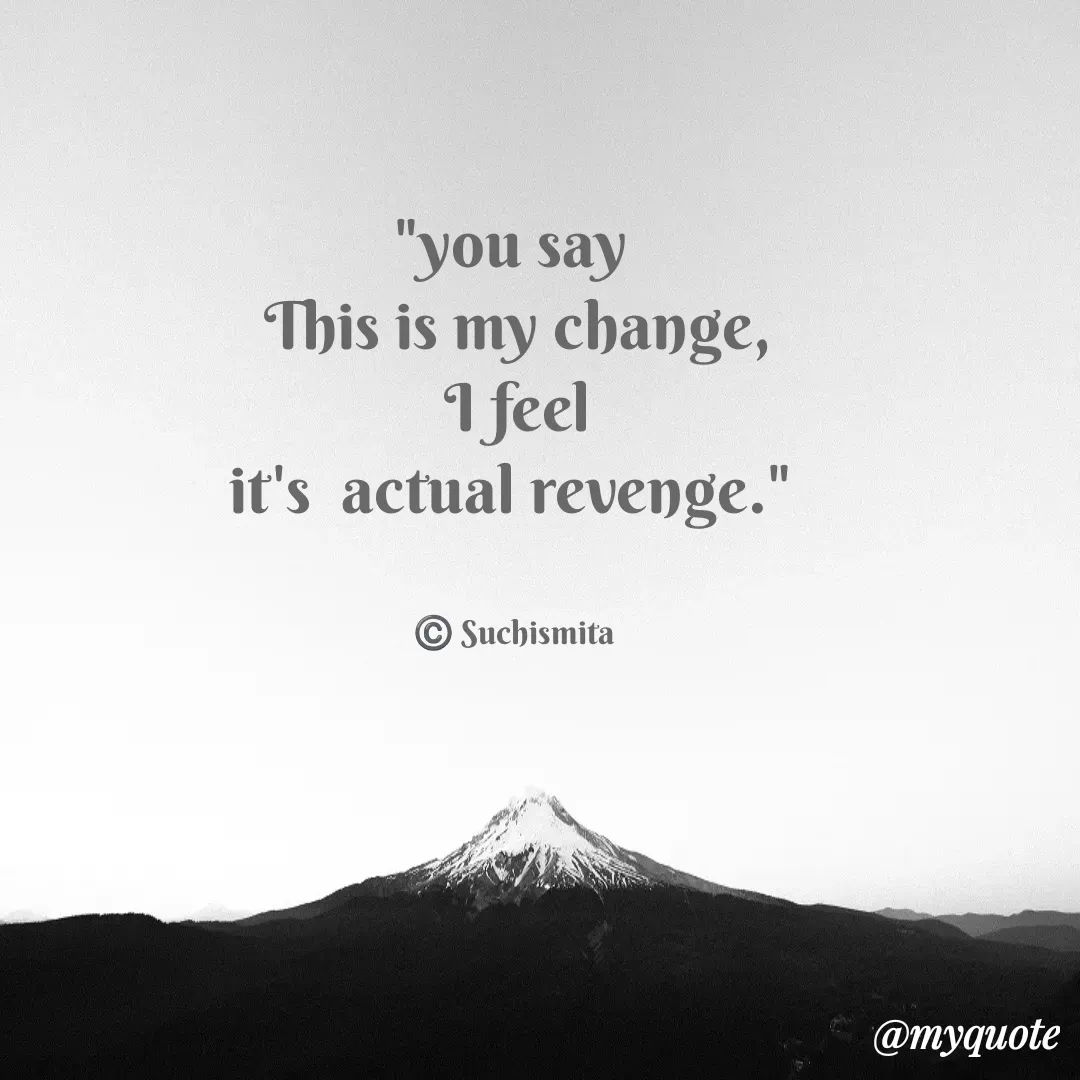 Quote by Suchismita - "you say 
This is my change,
I feel
it's  actual revenge." 


©️ Suchismita  - Made using Quotes Creator App, Post Maker App