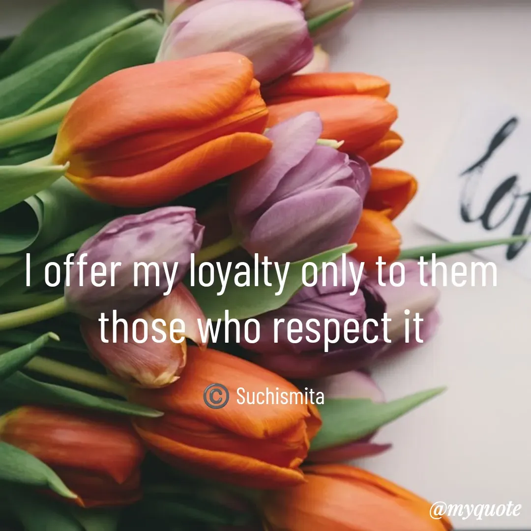 Quote by Suchismita - I offer my loyalty only to them 
those who respect it 

©️ Suchismita  - Made using Quotes Creator App, Post Maker App