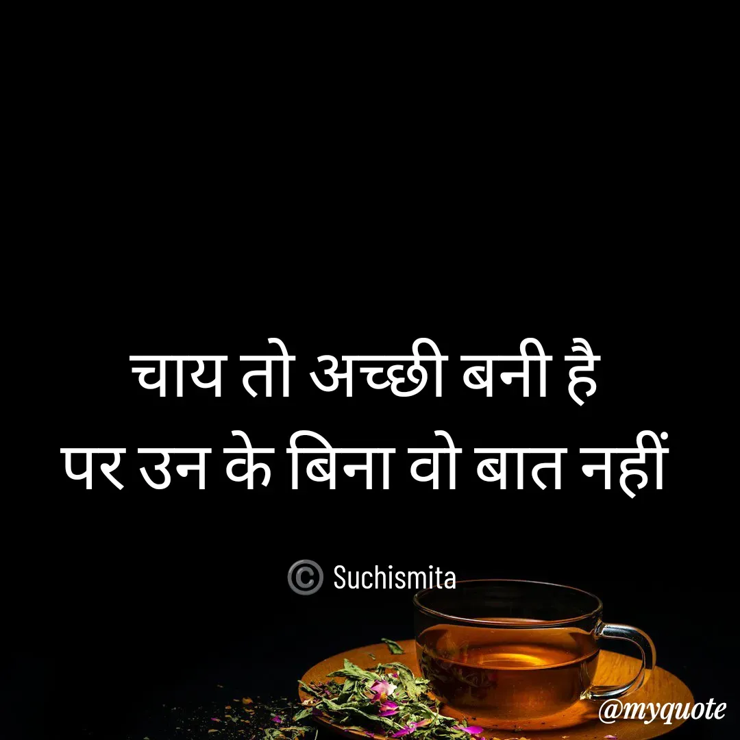 Quote by Suchismita - चाय तो अच्छी बनी है 
पर उन के बिना वो बात नहीं 

 ©️ Suchismita  - Made using Quotes Creator App, Post Maker App