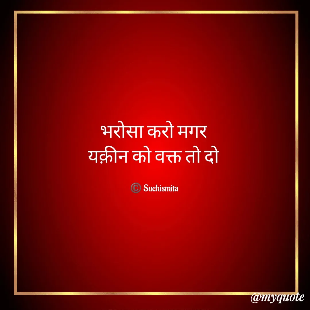 Quote by Suchismita - भरोसा करो मगर 
यक़ीन को वक्त तो दो 

©️ Suchismita  - Made using Quotes Creator App, Post Maker App