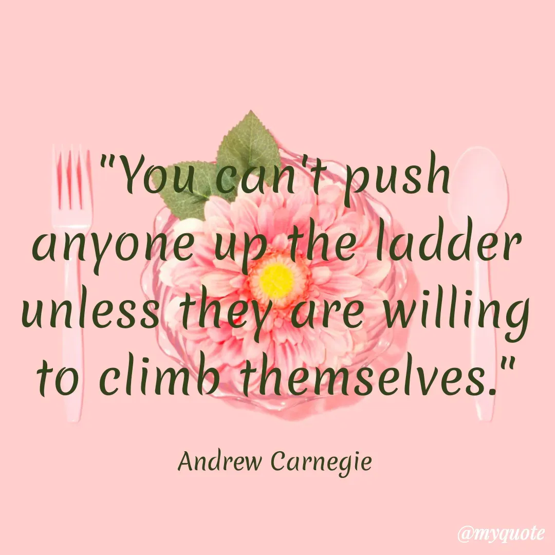 Quote by creative thought 💭🤔 girl - "You can't push anyone up the ladder unless they are willing to climb themselves."

Andrew Carnegie - Made using Quotes Creator App, Post Maker App
