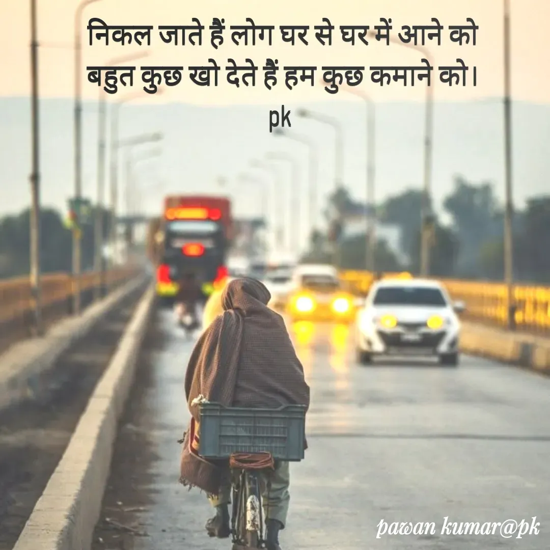 Quote by Pawan Kumar - निकल जाते हैं लोग घर से घर में आने को
बहुत कुछ खो देते हैं हम कुछ कमाने को।
pk  - Made using Quotes Creator App, Post Maker App