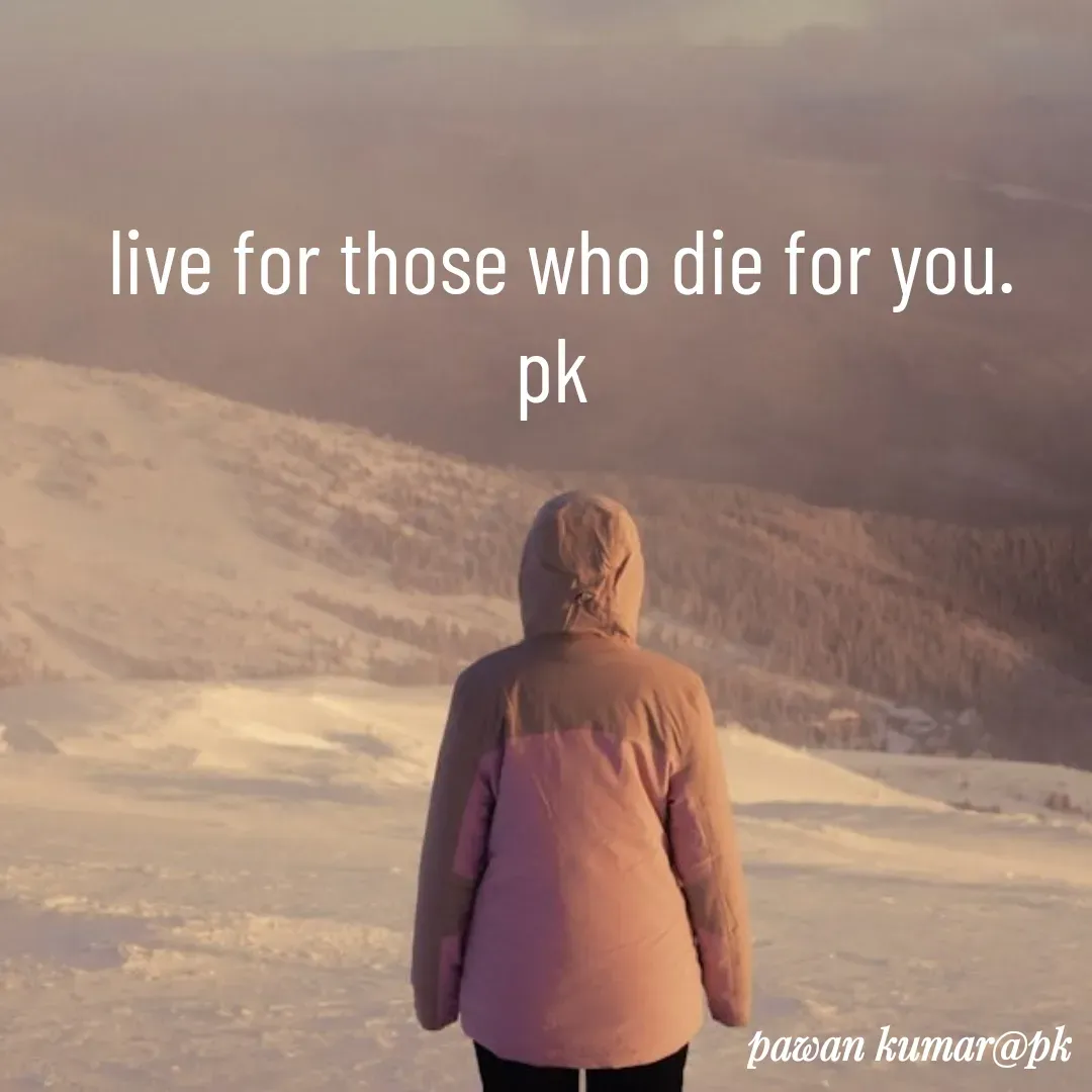 Quote by Pawan Kumar - live for those who die for you.
pk  - Made using Quotes Creator App, Post Maker App