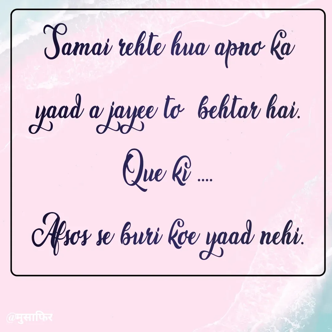 Quote by मुसाफिर - Samai rehte hua apno ka yaad a jayee to  behtar hai.
Que ki ....
Afsos se buri koe yaad nehi. - Made using Quotes Creator App, Post Maker App