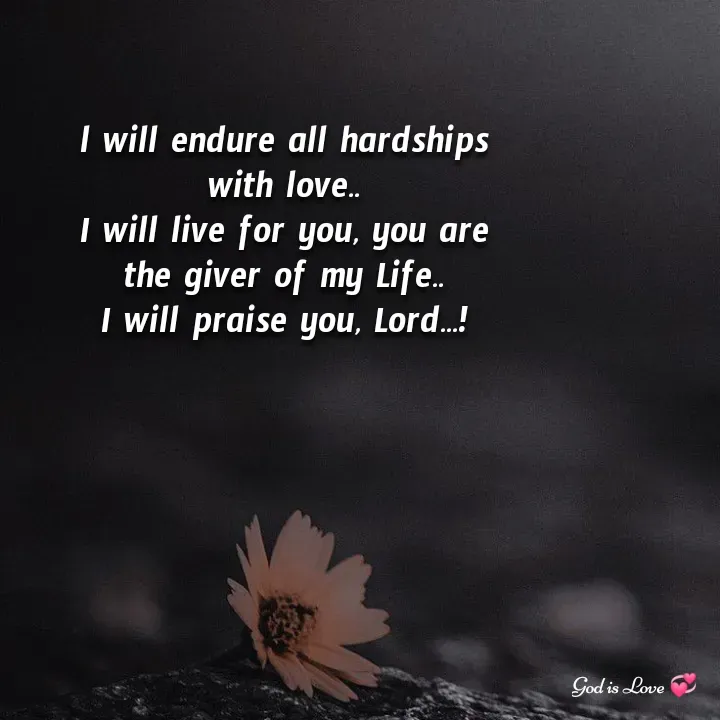 Quote by Venny - l will endure all hardships with love..
I will live for you, you are the giver of my Life..
I will praise you, Lord...! - Made using Quotes Creator App, Post Maker App