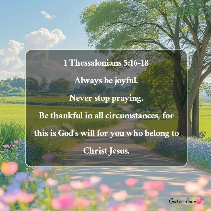 Quote by Venny - 1 Thessalonians 5:16-18
Always be joyful.
Never stop praying.
Be thankful in all circumstances, for this is God’s will for you who belong to Christ Jesus. - Made using Quotes Creator App, Post Maker App