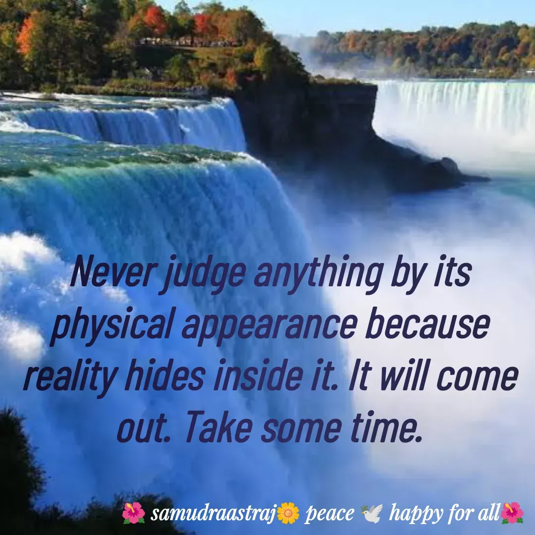 Quote by SAMUDRAASTRARAJINDAZTASXAEL - Never judge anything by its physical appearance because reality hides inside it. It will come out. Take some time.

 - Made using Quotes Creator App, Post Maker App