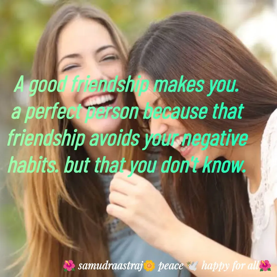 Quote by SAMUDRAASTRARAJINDAZTASXAEL - A good friendship makes you. a perfect person because that friendship avoids your negative habits. but that you don't know.

 - Made using Quotes Creator App, Post Maker App