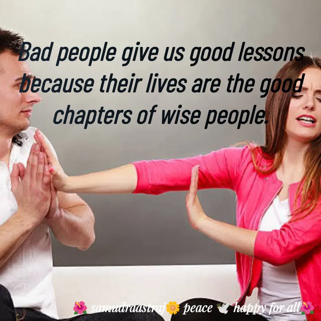 Quote by SAMUDRAASTRARAJINDAZTASXAEL - Bad people give us good lessons because their lives are the good chapters of wise people.

 - Made using Quotes Creator App, Post Maker App