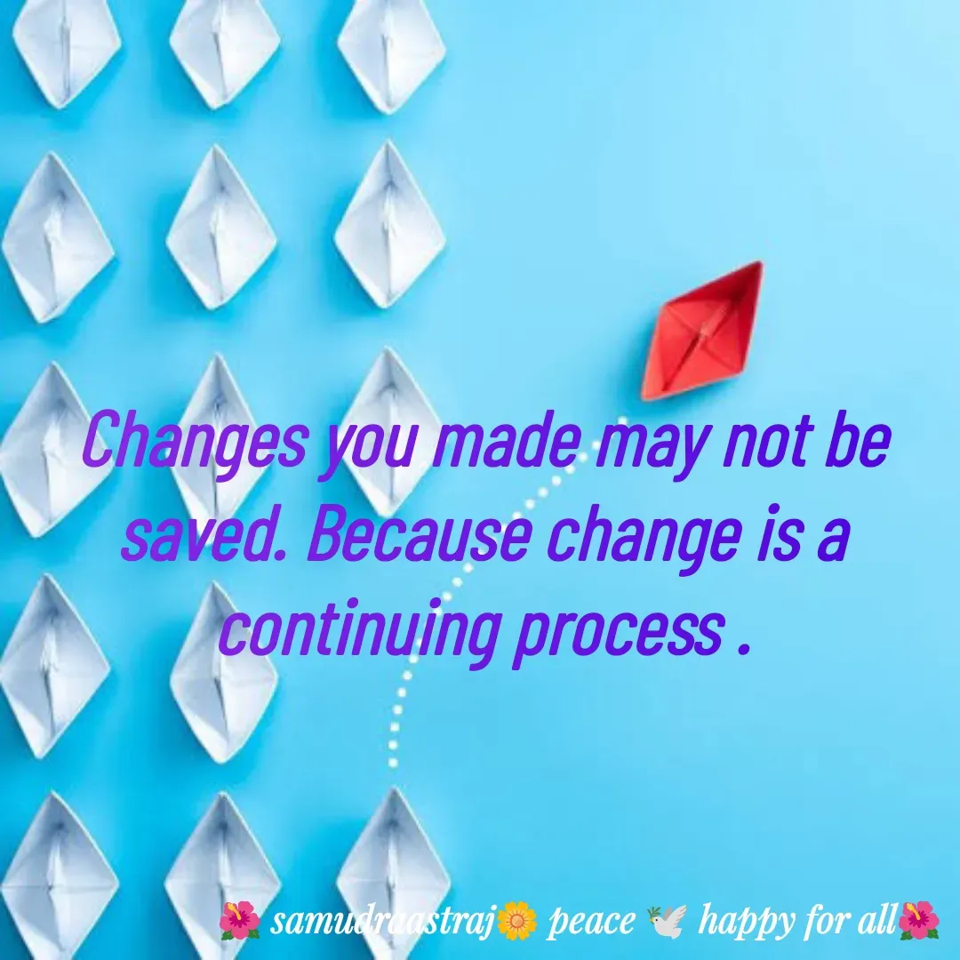 Quote by SAMUDRAASTRARAJINDAZTASXAEL - Changes you made may not be saved. Because change is a continuing process . - Made using Quotes Creator App, Post Maker App