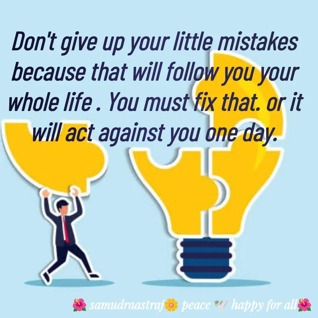 Quote by SAMUDRAASTRARAJINDAZTASXAEL - Don't give up your little mistakes because that will follow you your whole life . You must fix that. or it will act against you one day.

 - Made using Quotes Creator App, Post Maker App