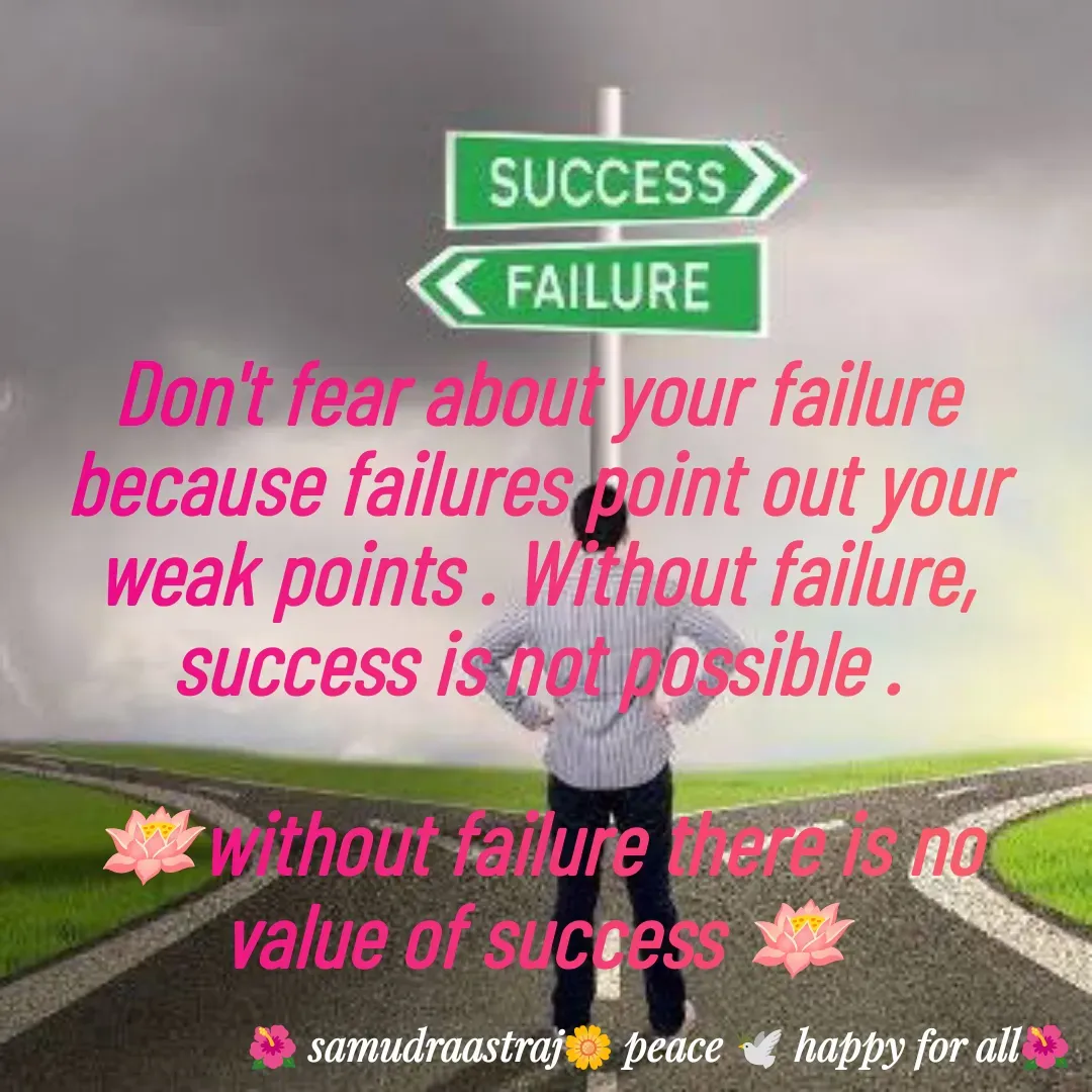 Quote by SAMUDRAASTRARAJINDAZTASXAEL - Don't fear about your failure because failures point out your weak points . Without failure, success is not possible .

🪷without failure there is no value of success 🪷 - Made using Quotes Creator App, Post Maker App