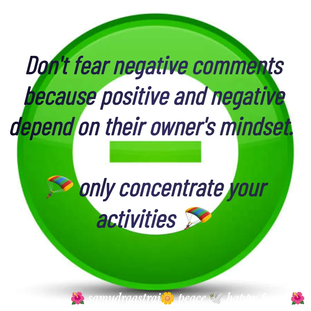 Quote by SAMUDRAASTRARAJINDAZTASXAEL - Don't fear negative comments because positive and negative depend on their owner's mindset. 

🪂 only concentrate your activities 🪂 - Made using Quotes Creator App, Post Maker App