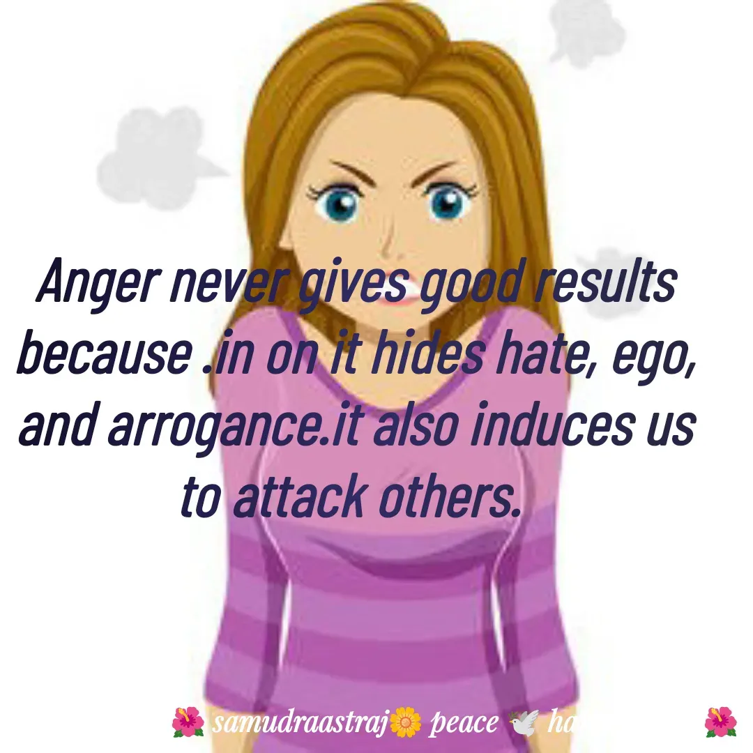 Quote by SAMUDRAASTRARAJINDAZTASXAEL - Anger never gives good results because .in on it hides hate, ego, and arrogance.it also induces us to attack others.  - Made using Quotes Creator App, Post Maker App