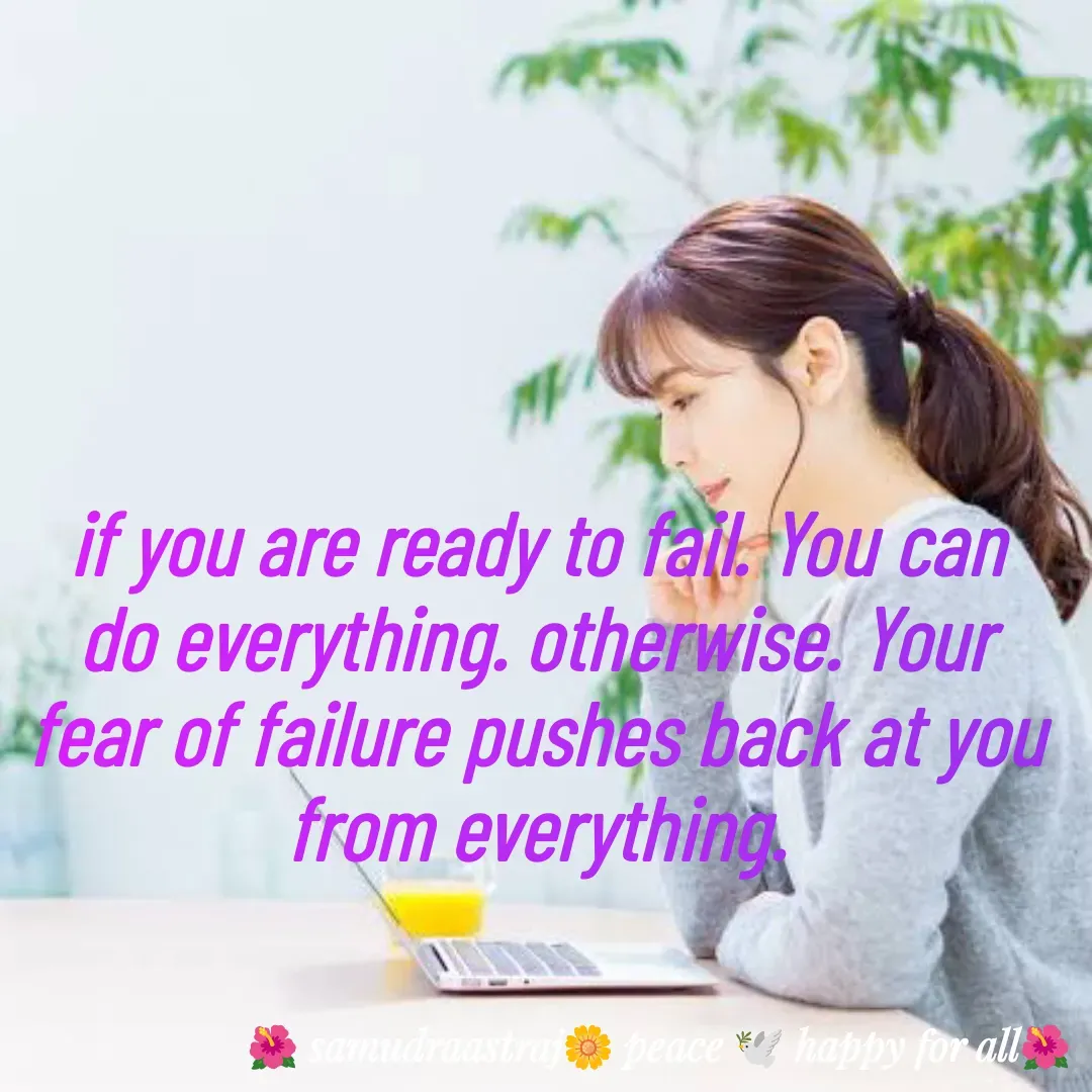 Quote by SAMUDRAASTRARAJINDAZTASXAEL - if you are ready to fail. You can do everything. otherwise. Your fear of failure pushes back at you from everything.

 - Made using Quotes Creator App, Post Maker App