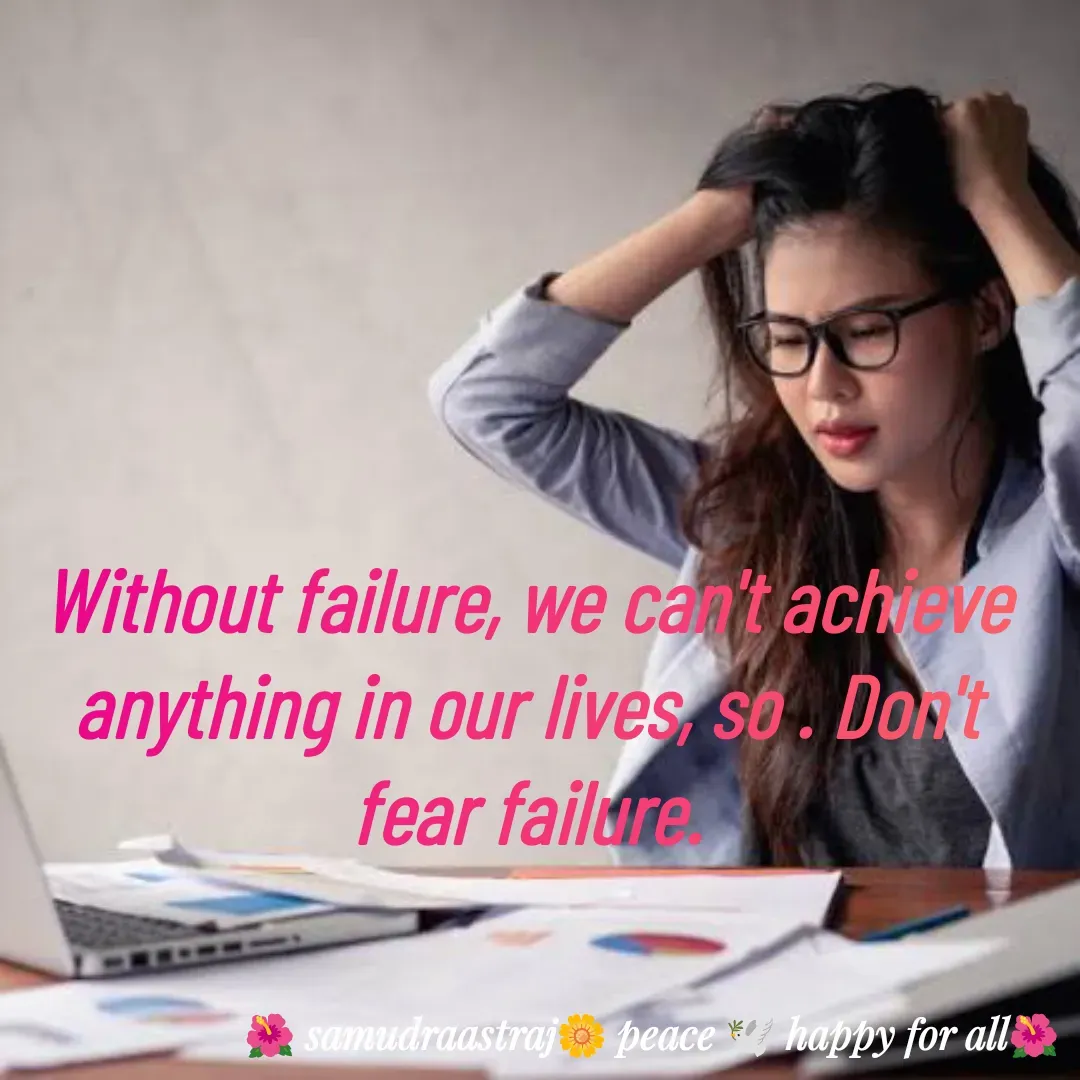 Quote by SAMUDRAASTRARAJINDAZTASXAEL - Without failure, we can't achieve anything in our lives, so . Don't fear failure.

 - Made using Quotes Creator App, Post Maker App