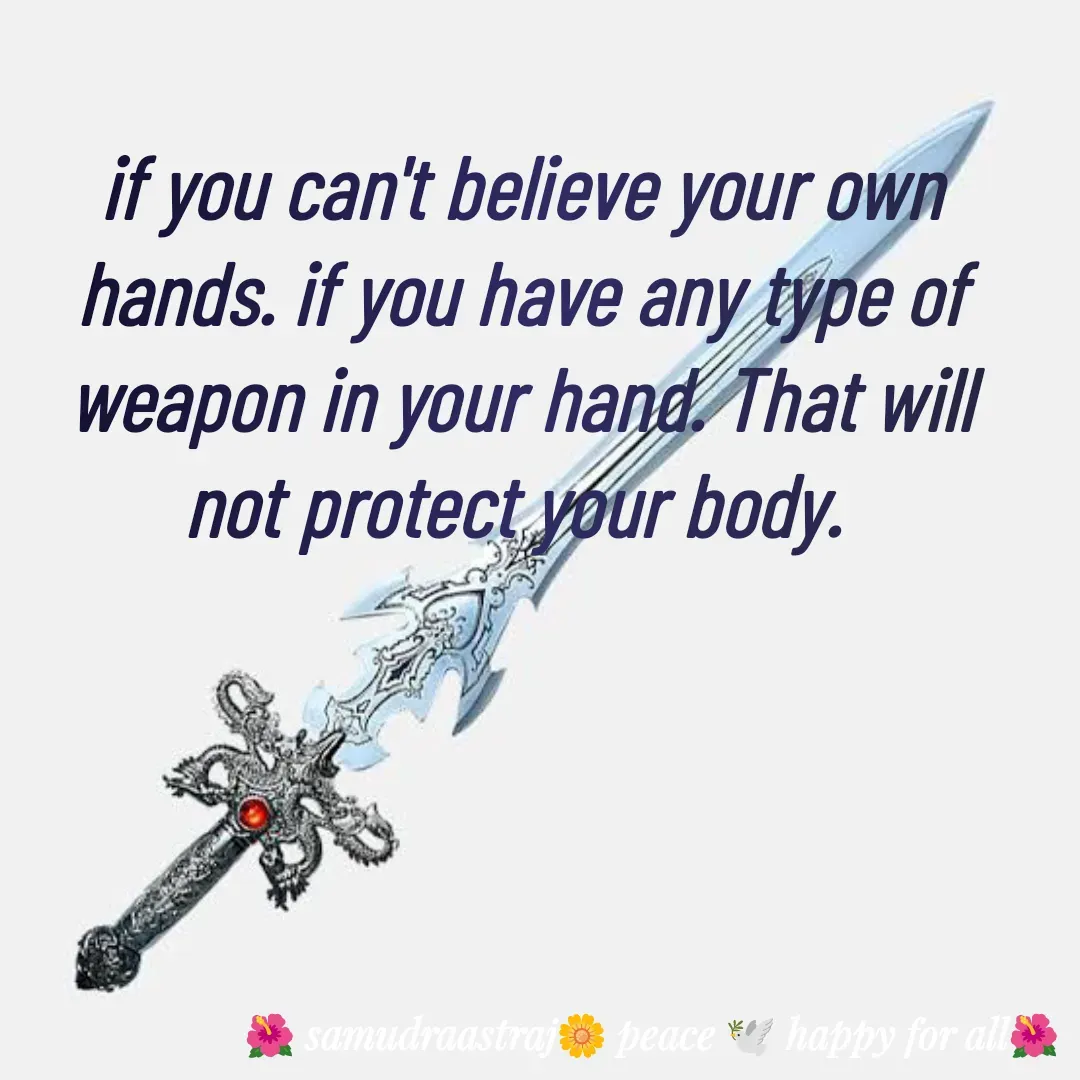 Quote by SAMUDRAASTRARAJINDAZTASXAEL - if you can't believe your own hands. if you have any type of weapon in your hand. That will not protect your body. 

 - Made using Quotes Creator App, Post Maker App