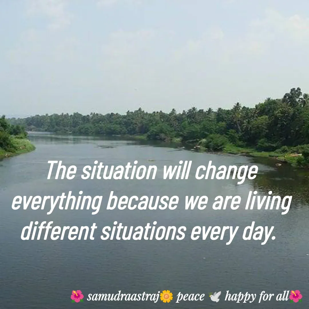 Quote by SAMUDRAASTRARAJINDAZTASXAEL - The situation will change everything because we are living different situations every day. 

 - Made using Quotes Creator App, Post Maker App