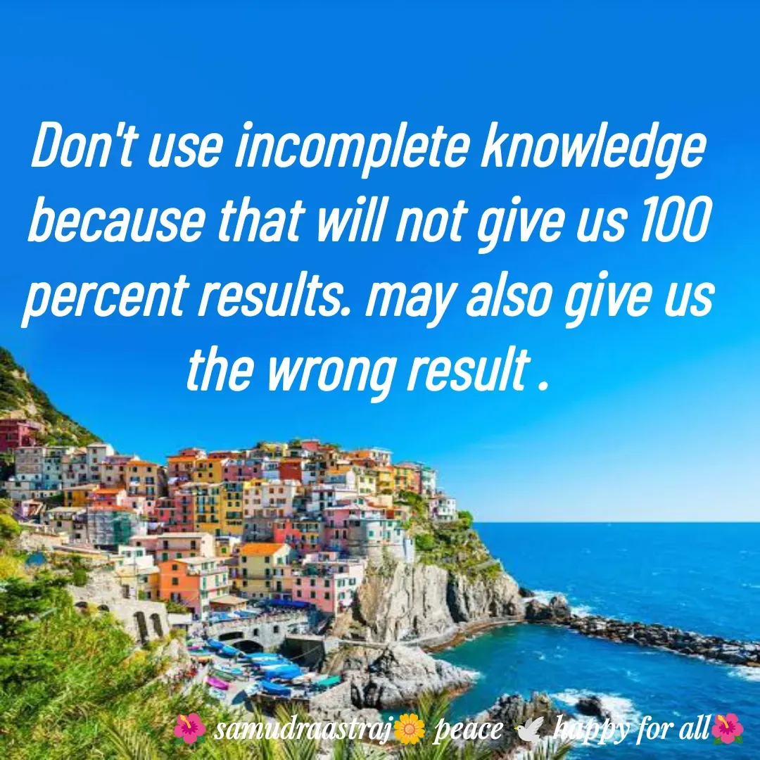 Quote by SAMUDRAASTRARAJINDAZTASXAEL - Don't use incomplete knowledge because that will not give us 100 percent results. may also give us the wrong result .

 - Made using Quotes Creator App, Post Maker App