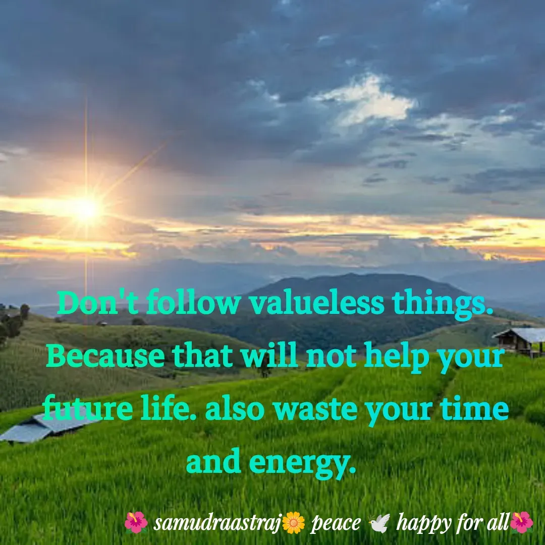 Quote by SAMUDRAASTRARAJINDAZTASXAEL - Don't follow valueless things. Because that will not help your future life. also waste your time and energy. 

 - Made using Quotes Creator App, Post Maker App