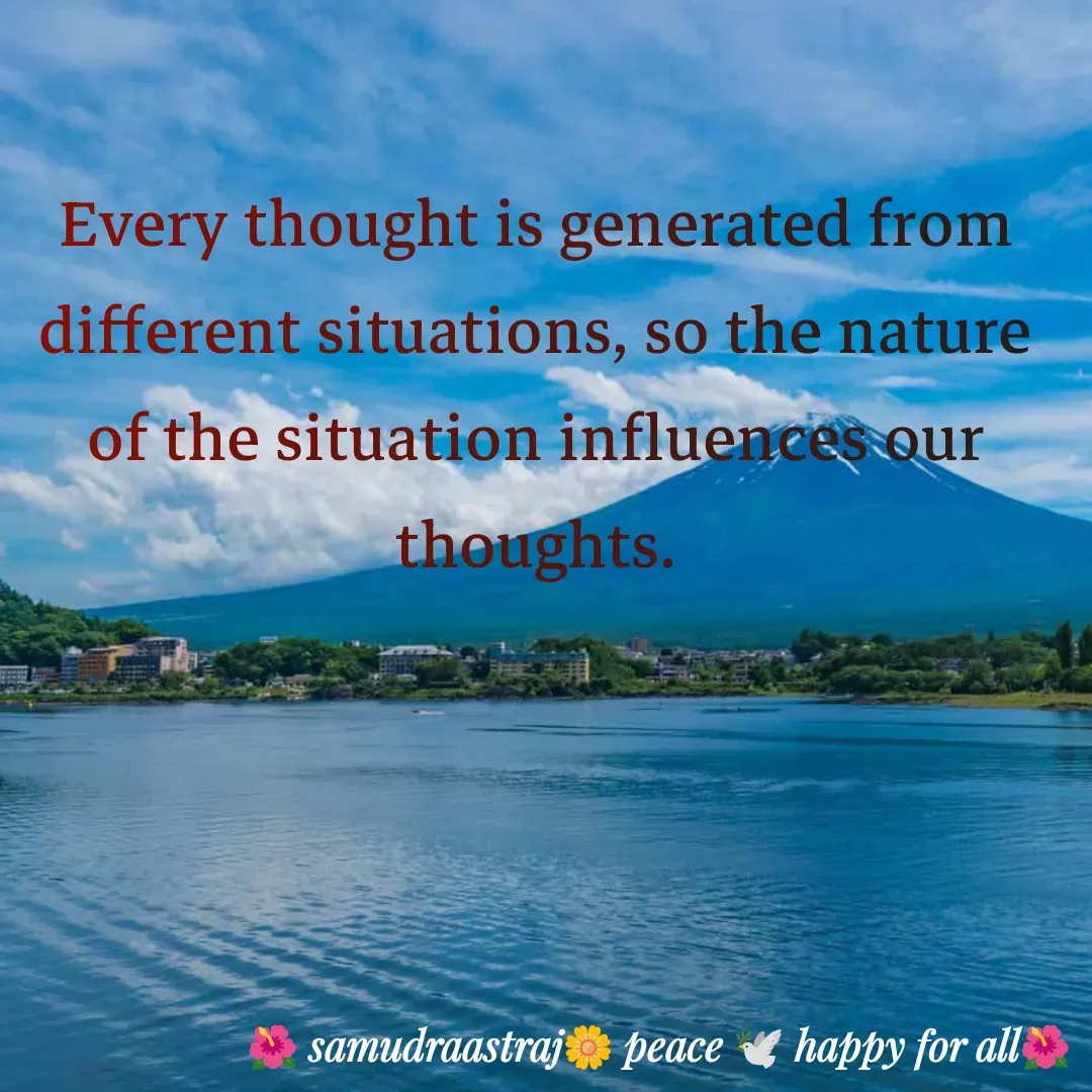 Quote by SAMUDRAASTRARAJINDAZTASXAEL - Every thought is generated from different situations, so the nature of the situation influences our thoughts.

 - Made using Quotes Creator App, Post Maker App