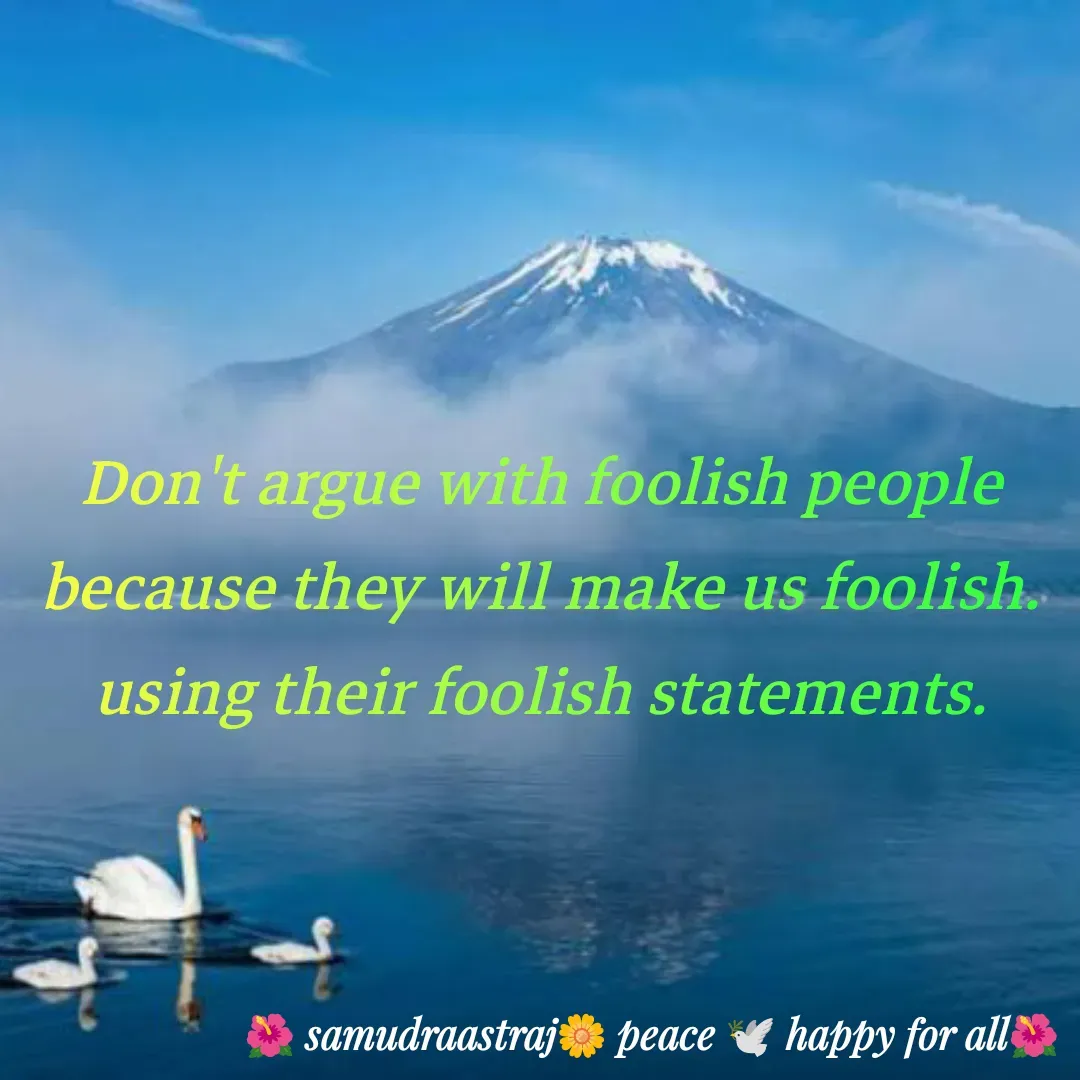 Quote by SAMUDRAASTRARAJINDAZTASXAEL - Don't argue with foolish people because they will make us foolish. using their foolish statements.

 - Made using Quotes Creator App, Post Maker App