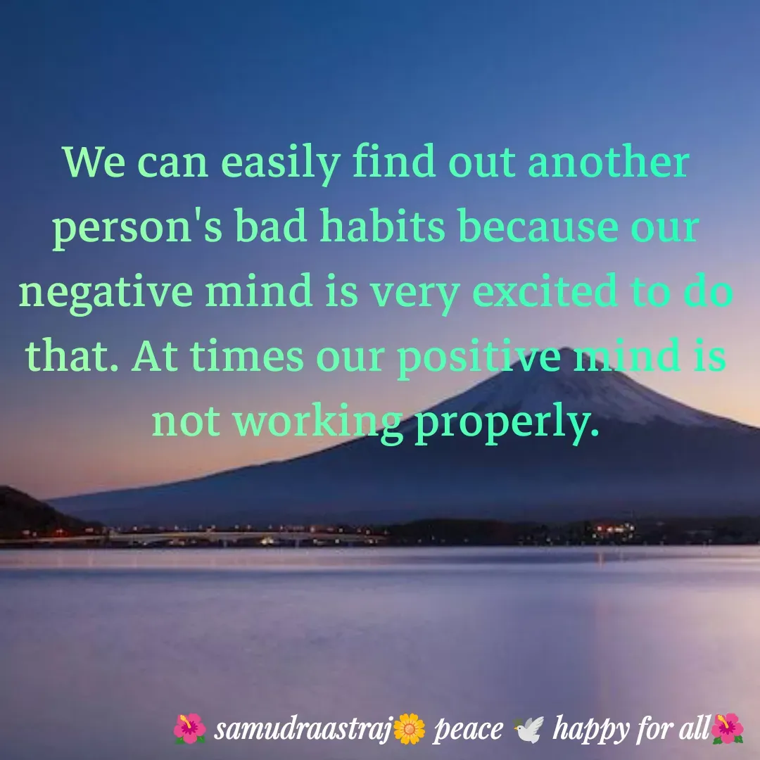 Quote by SAMUDRAASTRARAJINDAZTASXAEL - We can easily find out another person's bad habits because our negative mind is very excited to do that. At times our positive mind is not working properly.

 - Made using Quotes Creator App, Post Maker App