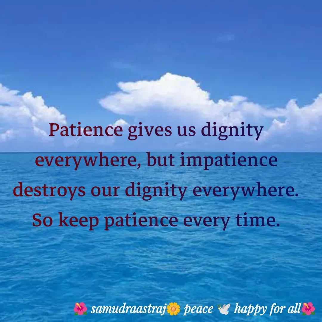 Quote by SAMUDRAASTRARAJINDAZTASXAEL - Patience gives us dignity everywhere, but impatience destroys our dignity everywhere. So keep patience every time.

 - Made using Quotes Creator App, Post Maker App
