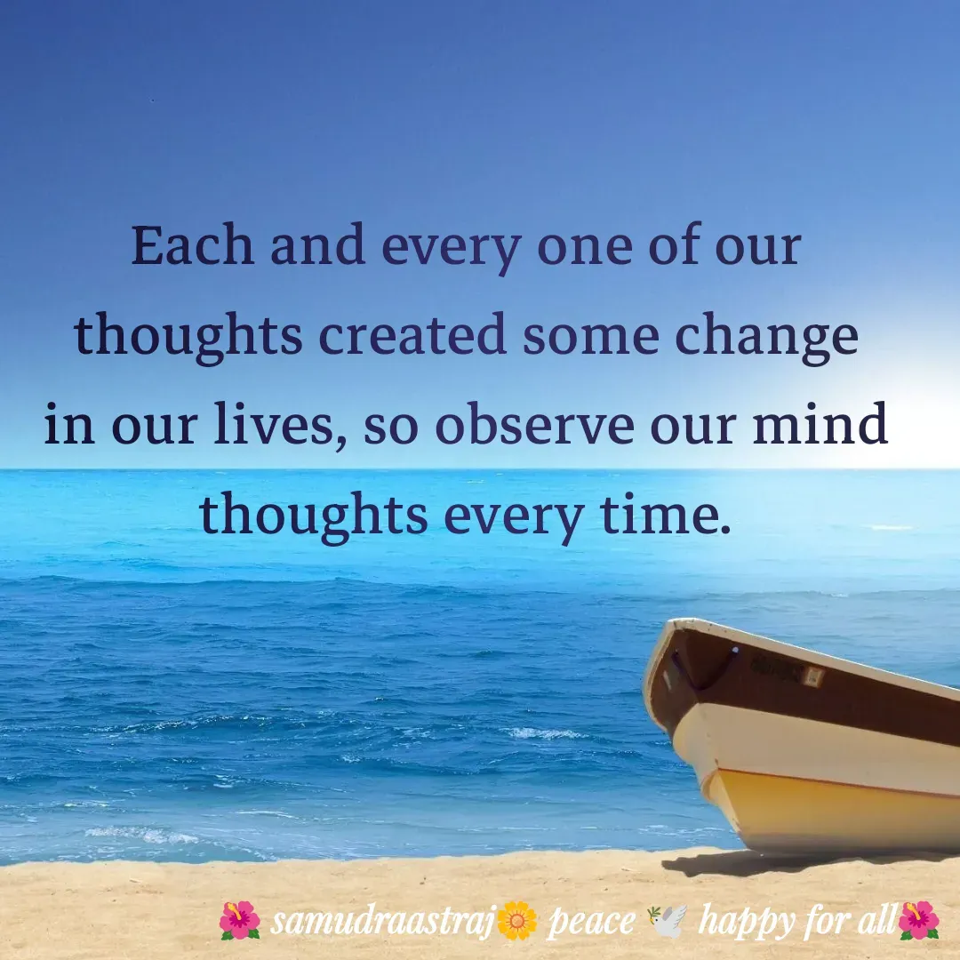 Quote by SAMUDRAASTRARAJINDAZTASXAEL - Each and every one of our thoughts created some change in our lives, so observe our mind thoughts every time.

 - Made using Quotes Creator App, Post Maker App