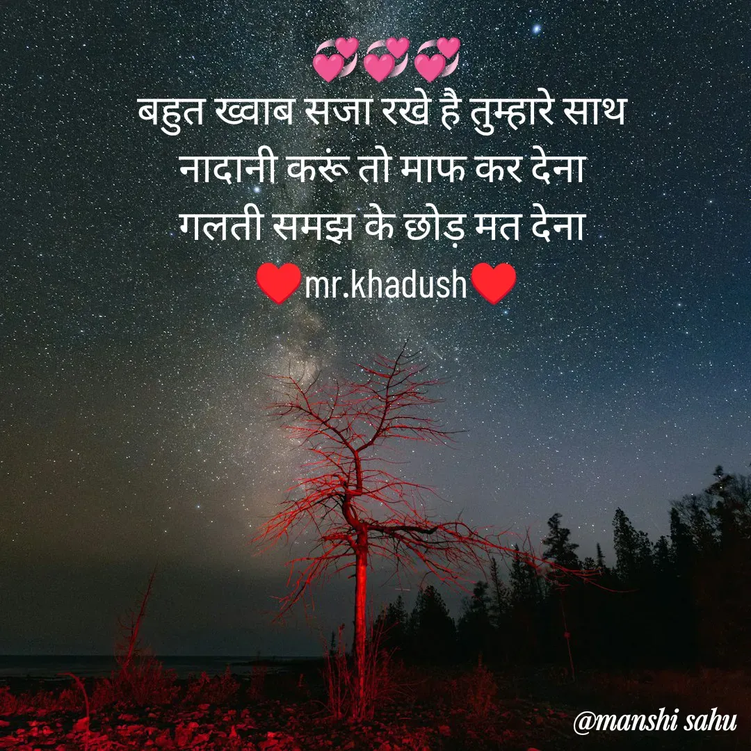 Quote by Manshi sahu - 💞💞💞
बहुत ख्वाब सजा रखे है तुम्हारे साथ 
नादानी करूं तो माफ कर देना 
गलती समझ के छोड़ मत देना 
♥️mr.khadush♥️ - Made using Quotes Creator App, Post Maker App